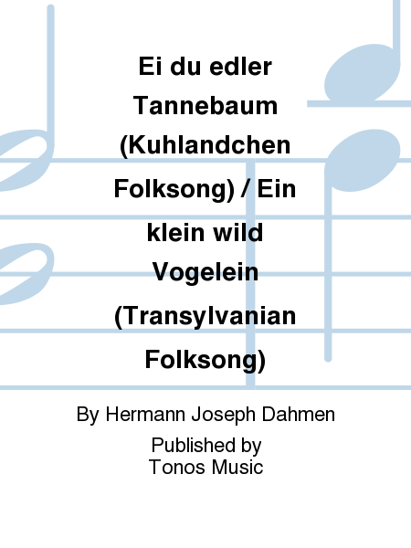 Ei du edler Tannebaum (Kuhlandchen Folksong) / Ein klein wild Vogelein (Transylvanian Folksong)