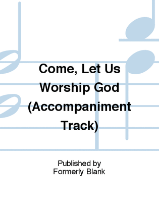Come, Let Us Worship God (Accompaniment Track)