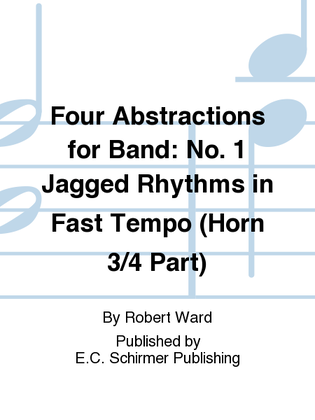 Four Abstractions for Band: 1. Jagged Rhythms in Fast Tempo (Horn 3/4 Part)