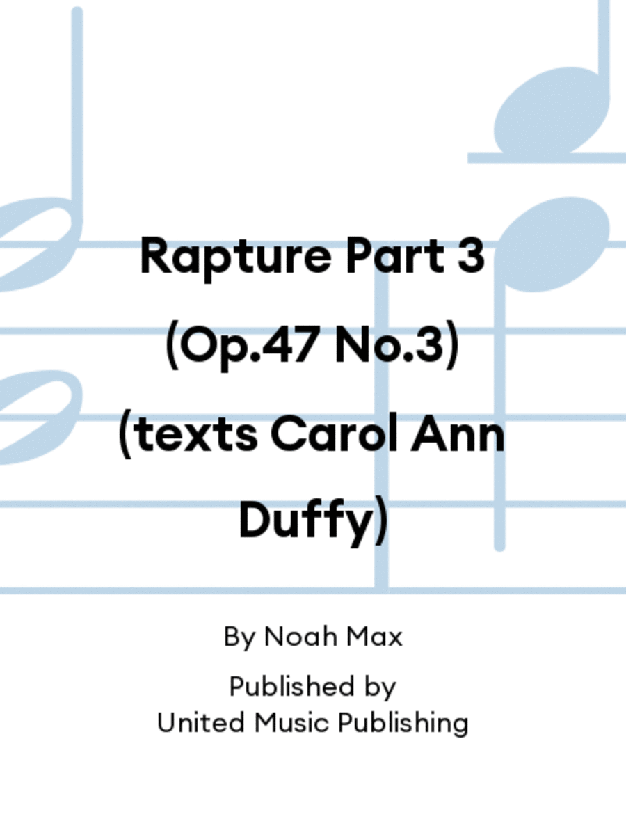 Rapture Part 3 (Op.47 No.3) (texts Carol Ann Duffy)