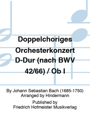 Doppelchoriges Orchesterkonzert D-Dur (nach BWV 42/66) / Ob I