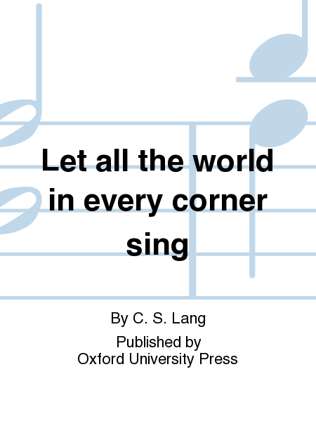 Let all the world in every corner sing