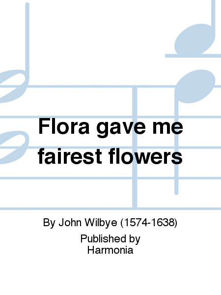 Flora gave me fairest flowers