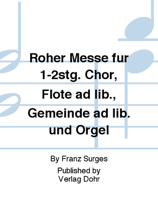 Röher Messe für 1-2stg. Chor, Flöte ad lib., Gemeinde ad lib. und Orgel (2007)