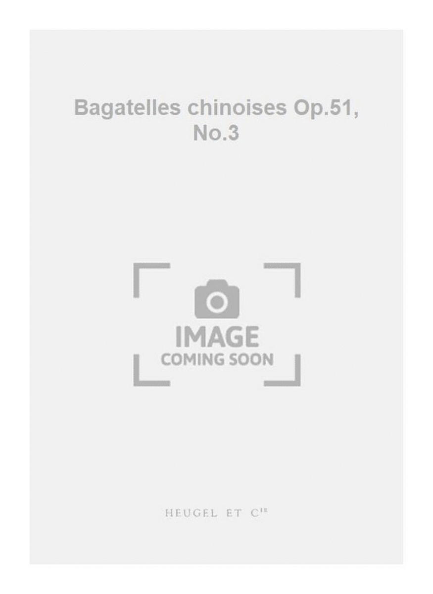 Bagatelles chinoises Op.51, No.3