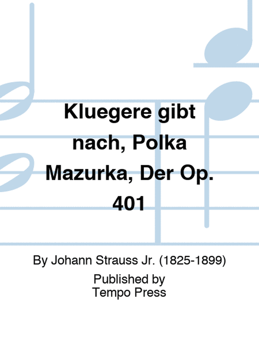 Kluegere gibt nach, Polka Mazurka, Der Op. 401