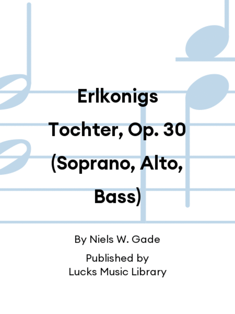 Erlkonigs Tochter, Op. 30 (Soprano, Alto, Bass)