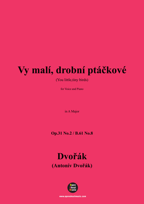 A. Dvořák-Vy malí,drobní ptáčkové(You little,tiny birds),in A Major,B.61 No.8(Op.31 No.2)