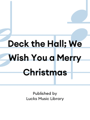 Deck the Hall; We Wish You a Merry Christmas