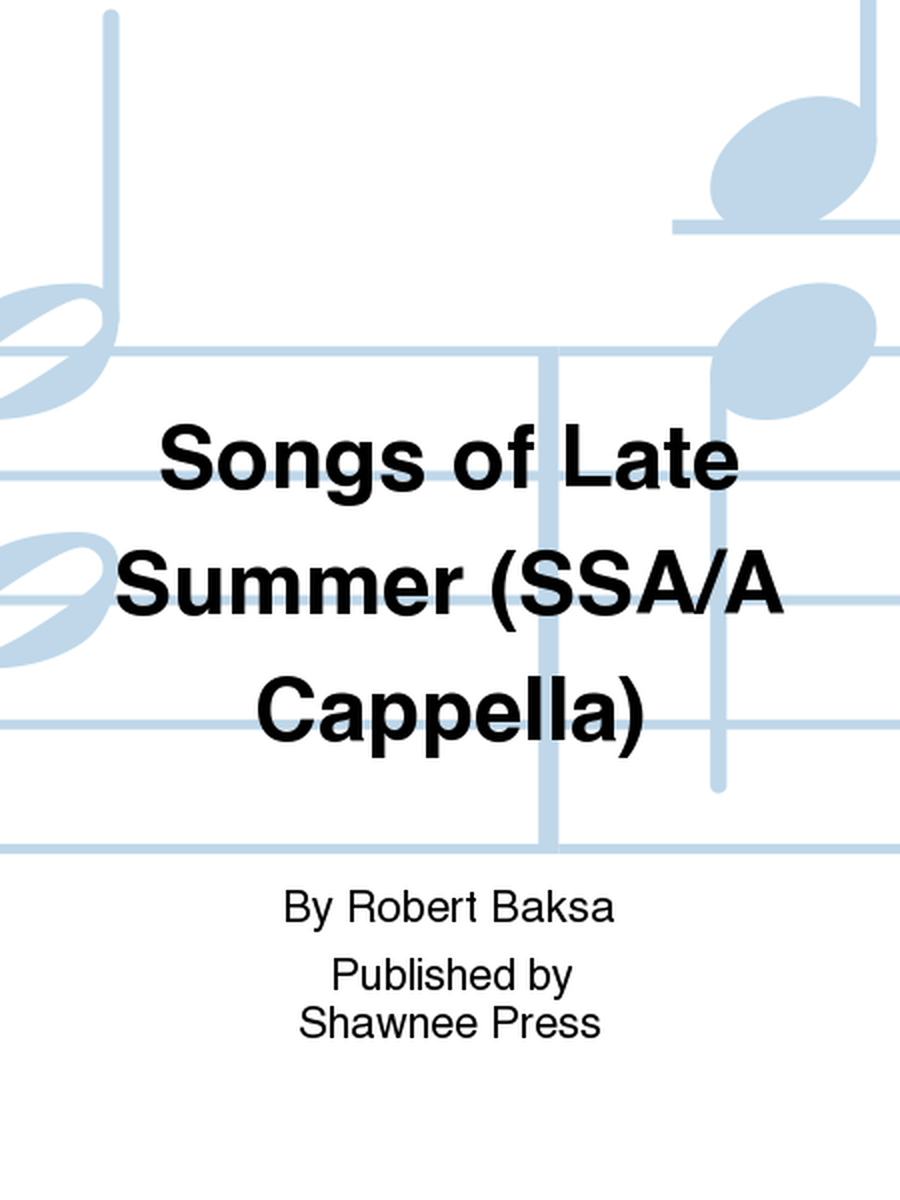 Songs of Late Summer (SSA/A Cappella)
