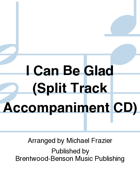 I Can Be Glad (Split Track Accompaniment CD)