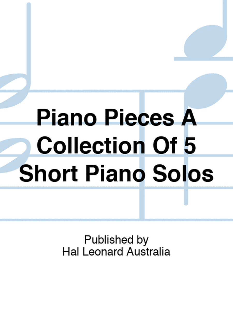 Piano Pieces A Collection Of 5 Short Piano Solos