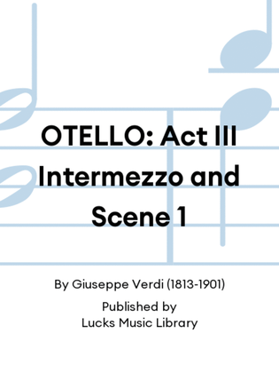 OTELLO: Act III Intermezzo and Scene 1