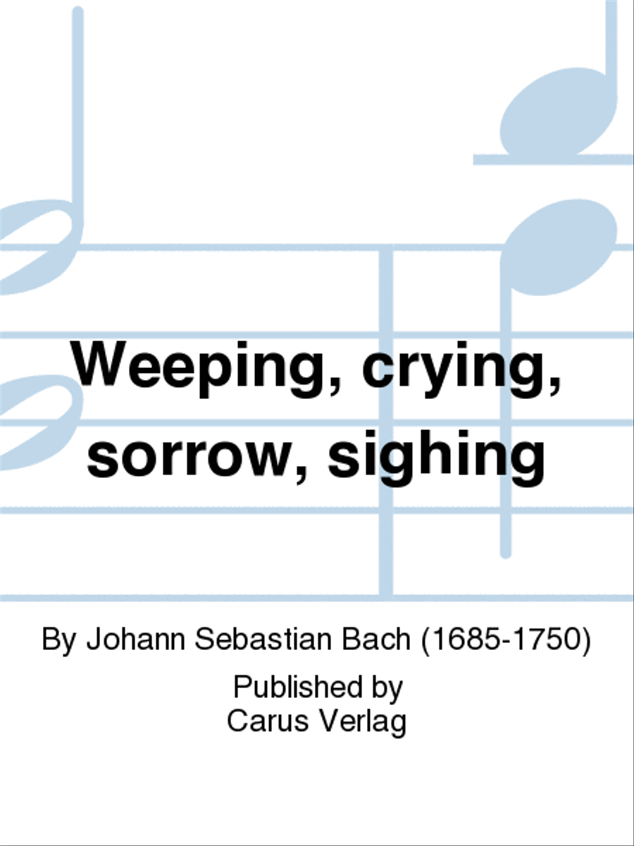 Weeping, crying, sorrow, sighing (Weinen, Klagen, Sorgen, Zagen)