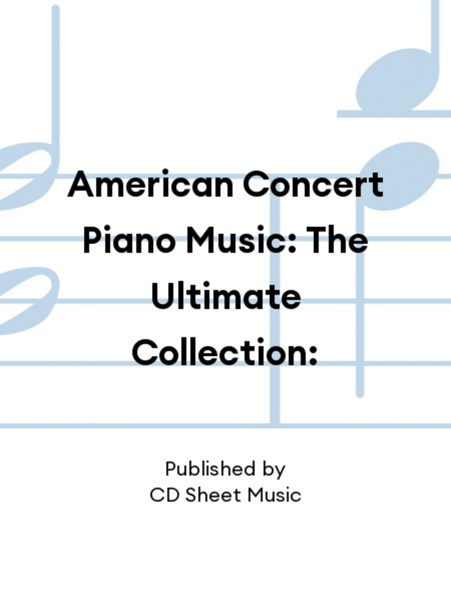 American Concert Piano Music: The Ultimate Collection: