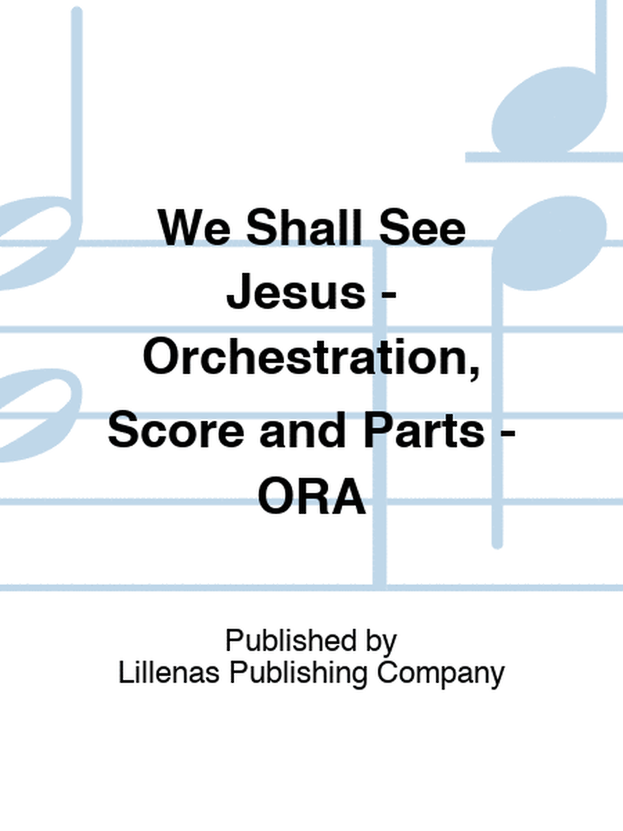 We Shall See Jesus - Orchestration, Score and Parts - ORA