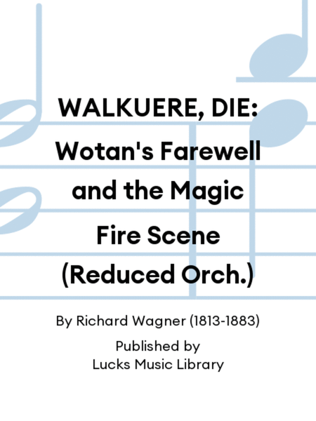 WALKUERE, DIE: Wotan's Farewell and the Magic Fire Scene (Reduced Orch.)