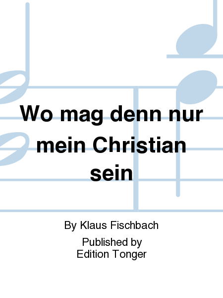 Wo mag denn nur mein Christian sein