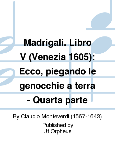 Madrigali. Libro V (Venezia 1605): Ecco, piegando le genocchie a terra - Quarta parte