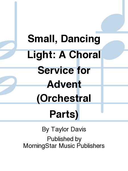Small, Dancing Light: A Choral Service for Advent (Orchestral Parts)
