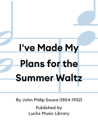 I've Made My Plans for the Summer Waltz