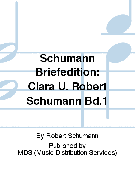 Schumann Briefedition: Clara u. Robert Schumann Bd.1