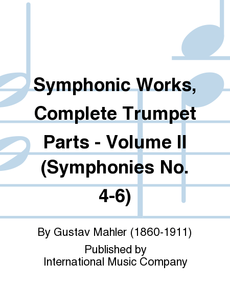 Gustav Mahler: Symphonic Works, Complete Trumpet Parts - Volume II (Symphonies No. 4-6)