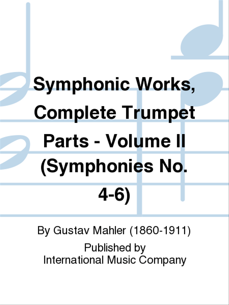 Symphonic Works, Complete Trumpet Parts - Volume II (Symphonies No. 4-6)