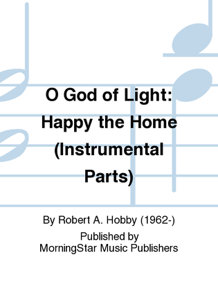 Book cover for O God of Light: Happy the Home (Instrumental Parts)