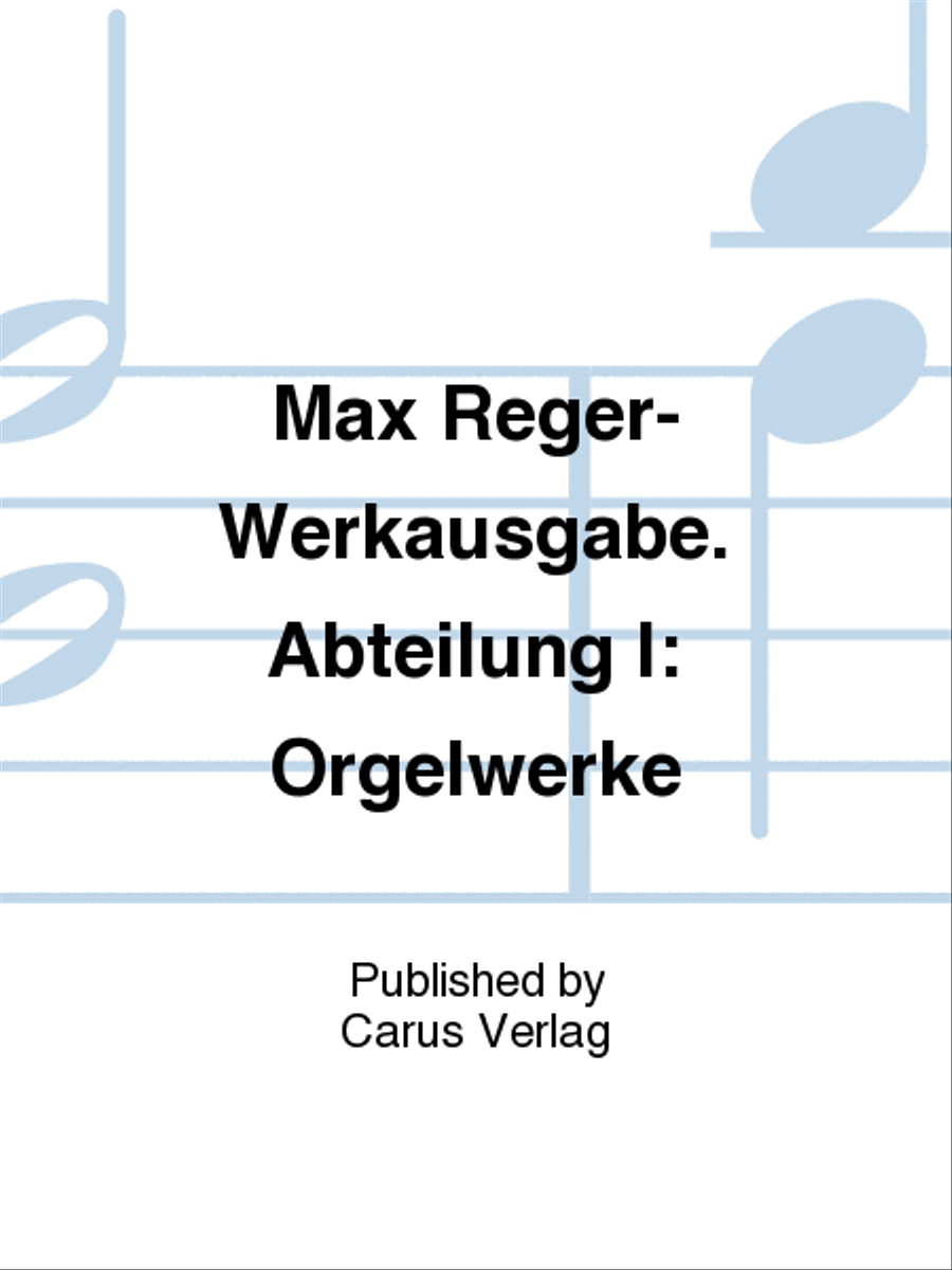 Max Reger-Werkausgabe. Abteilung I: Orgelwerke