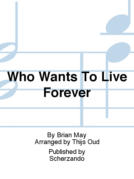 Who Wants To Live Forever