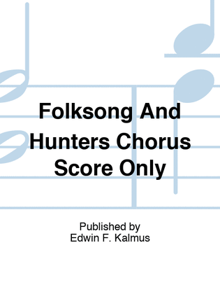 Folksong And Hunters Chorus Score Only