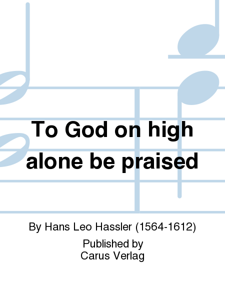 To God on high alone be praised (Allein Gott in der Hoh sei Ehr)