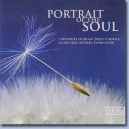 Portrait of the Soul (University of Miami Frost Chorale; Jo-Michael Scheibe, Conductor)