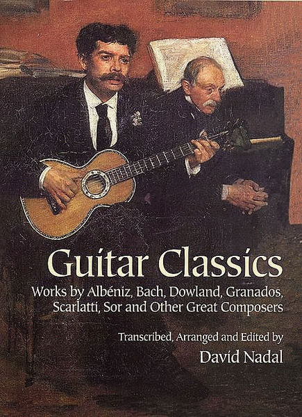 Guitar Classics -- Works by Albéniz, Bach, Dowland, Granados, Scarlatti, Sor and Other Great Composers