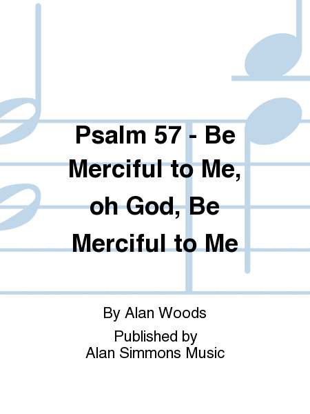 Psalm 57 - Be Merciful to Me, oh God, Be Merciful to Me