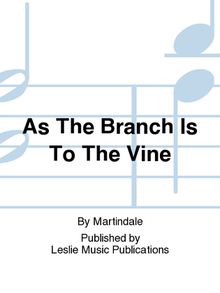 As The Branch Is To The Vine