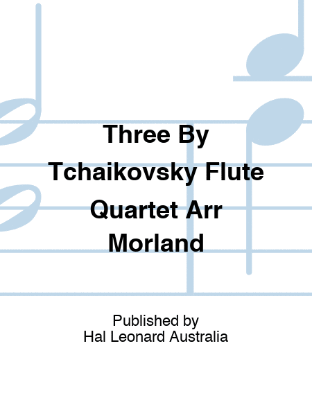 Three By Tchaikovsky Flute Quartet Arr Morland