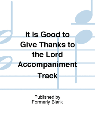 It Is Good to Give Thanks to the Lord Accompaniment Track