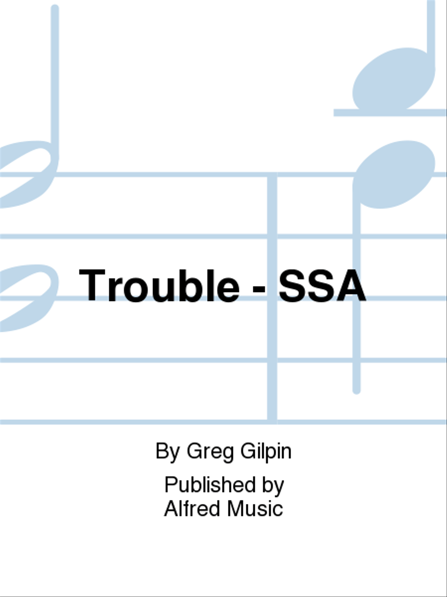 Trouble - SSA by Greg Gilpin SSAA - Sheet Music