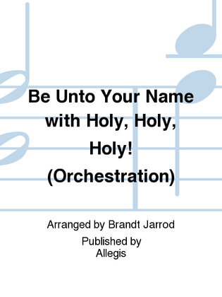 Be Unto Your Name with Holy, Holy, Holy! (Orchestration)