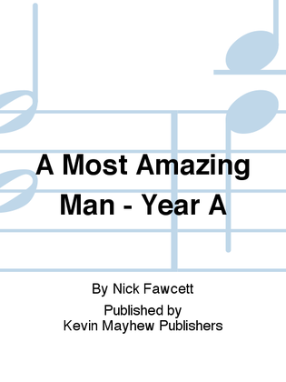A Most Amazing Man - Year A