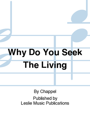 Why Do You Seek The Living