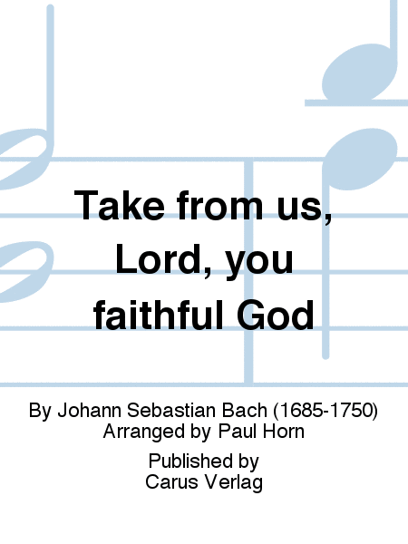 Take from us, Lord, you faithful God (Nimm von uns, Herr, du treuer Gott)