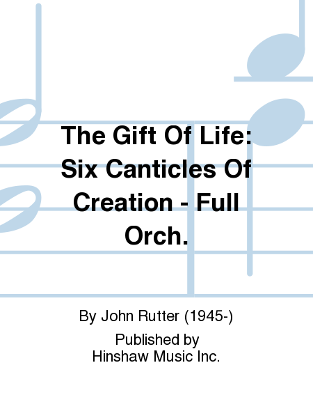 The Gift Of Life: Six Canticles Of Creation - Full Orch.