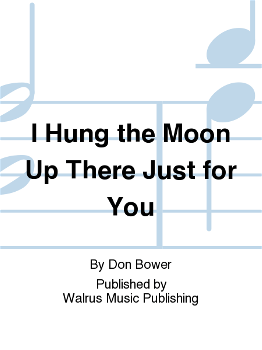 I Hung the Moon Up There Just for You