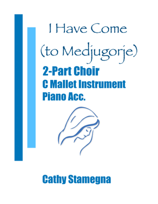 I Have Come (to Medjugorje) - 2-Part Choir, C Mallet Instrument, Chords, Piano Acc.