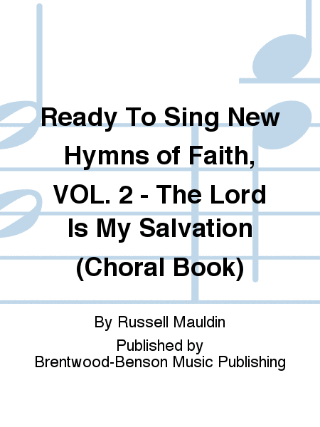 Ready To Sing New Hymns of Faith, VOL. 2 - The Lord Is My Salvation (Choral Book)
