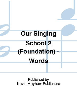 Our Singing School 2 (Foundation) - Words
