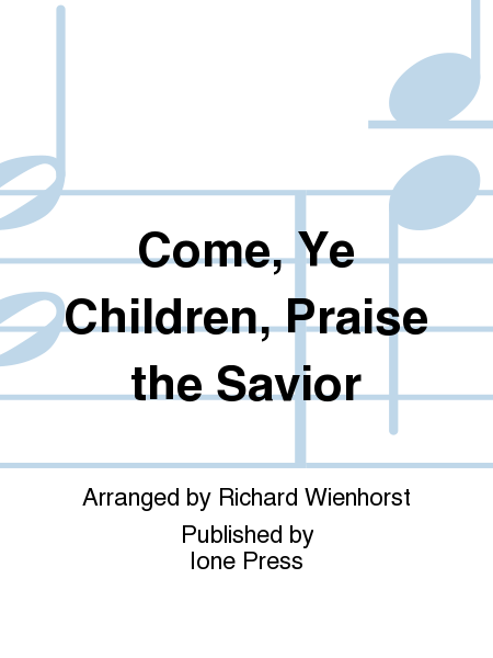 Come, Ye Children, Praise the Savior